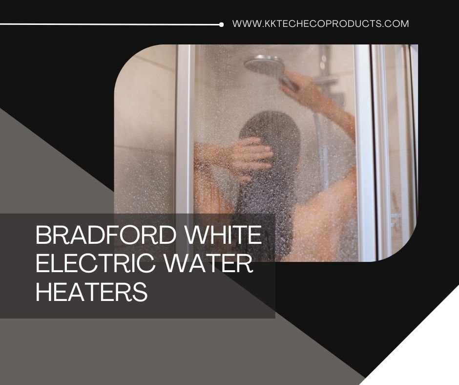 The Innovation and Efficiency of Bradford White Electric Water Heaters