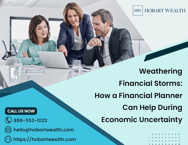 Weathering Financial Storms: How a Financial Planner Can Help During Economic Uncertainty