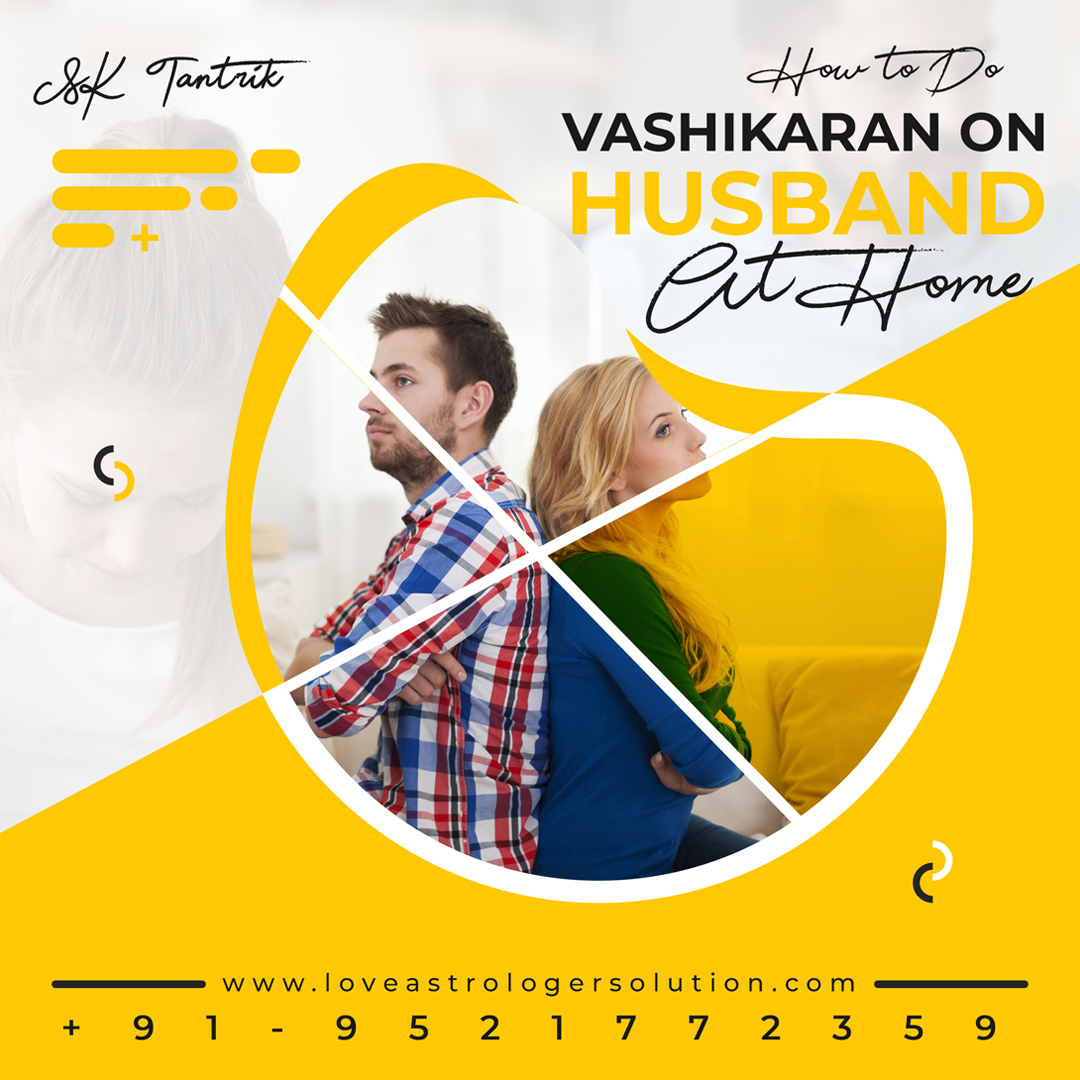 How to Do Vashikaran on Husband At Home – Immediate vashikaran – Love Astrologer Solution