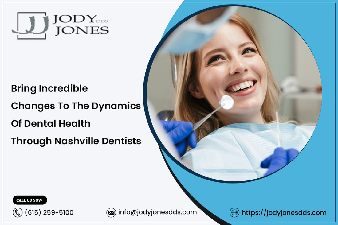 Bring Incredible Changes To The Dynamics Of Dental Health Through Nashville Dentists - MY SITE