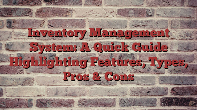 Inventory Management System: A Quick Guide Highlighting Features, Pros & Cons - Buzziova