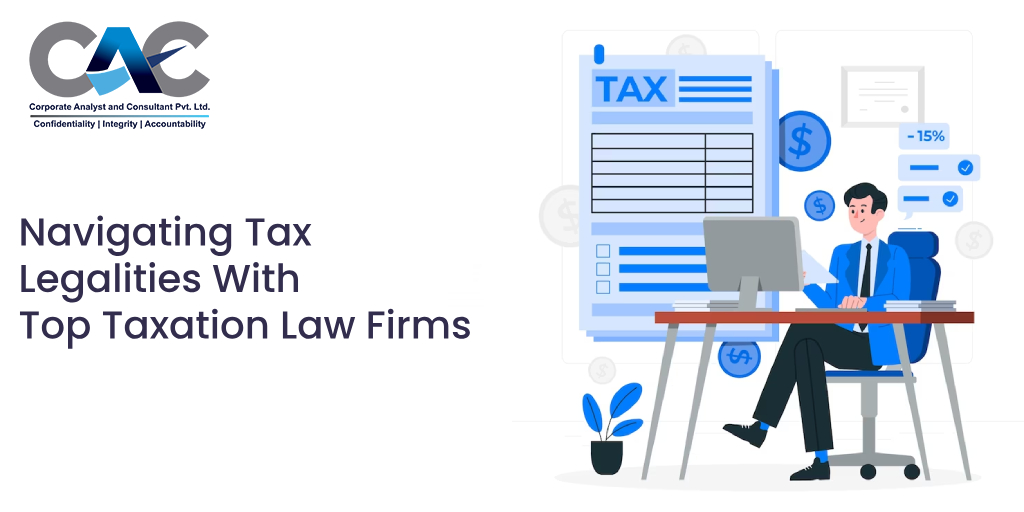 Navigating Tax Legalities With Top Taxation Law Firms - Corporate Analyst & Consultant Company in Delhi India | CAC