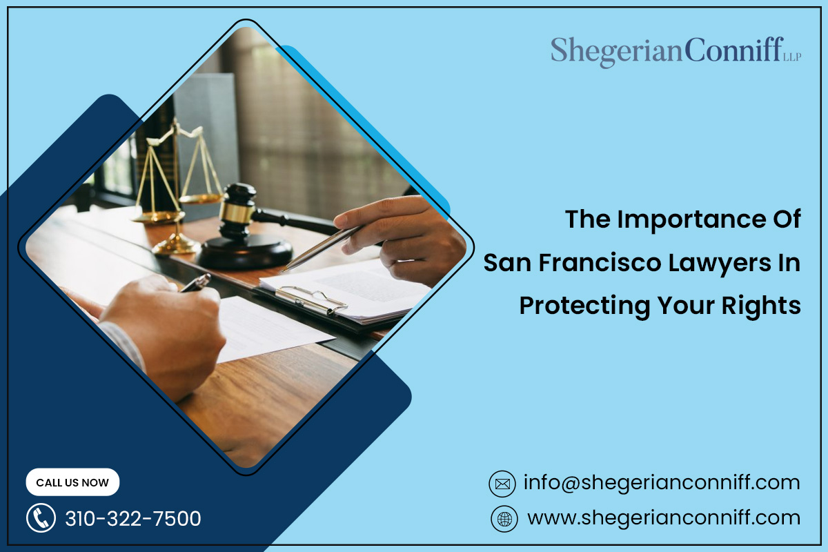 The Importance of San Francisco Lawyers in Protecting Your Rights – Shegerian Conniff