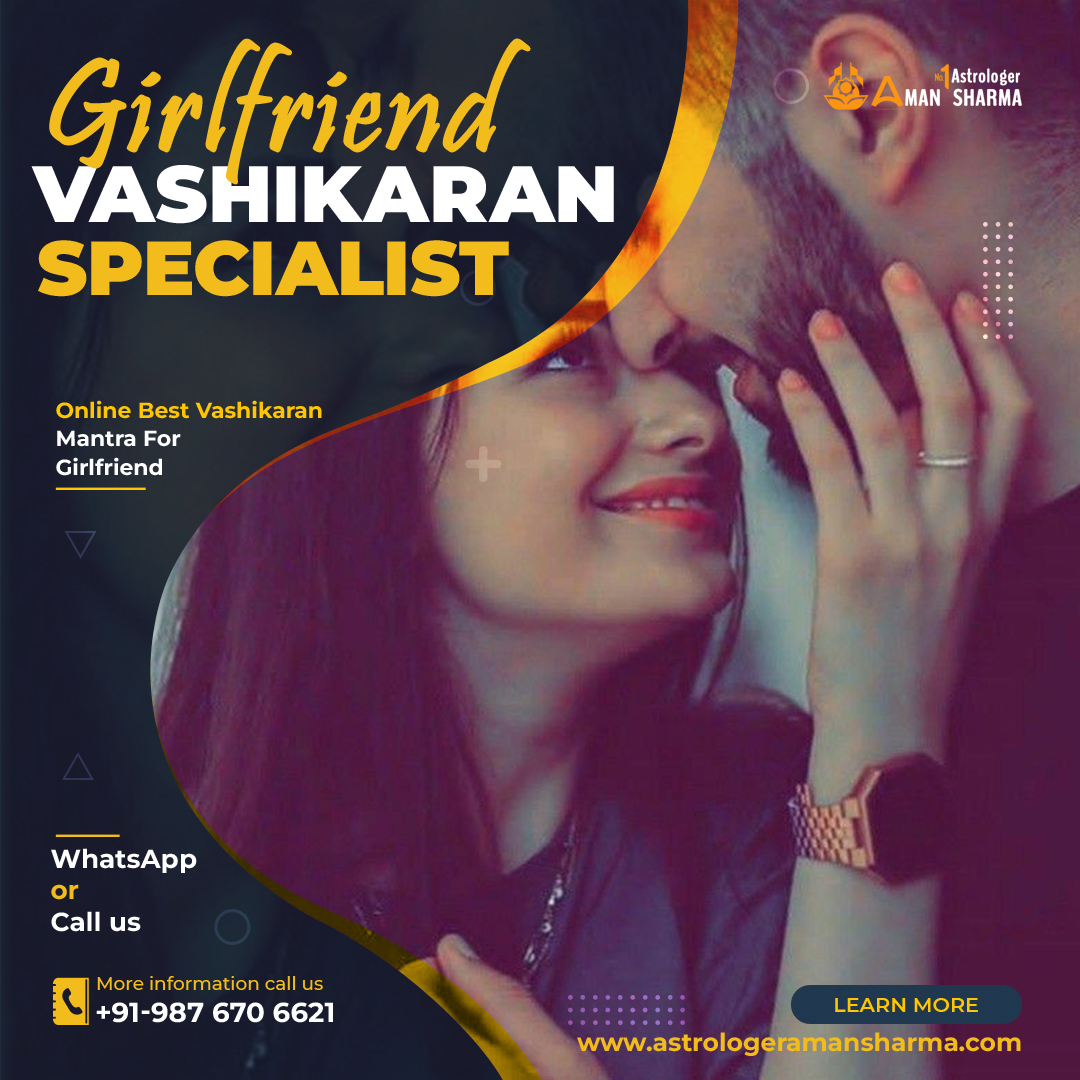 Girlfriend Vashikaran Specialist: How to Influence Your Partner’s Feelings – Astrologer Aman