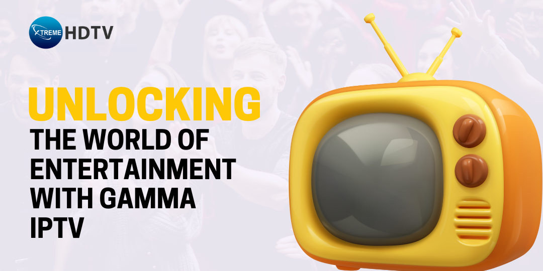 Unlocking the World of Entertainment with Gamma IPTV