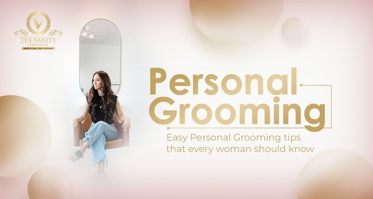 Easy Personal Grooming Tips That Every Woman Should Know - The Vanity Unisex Salon
