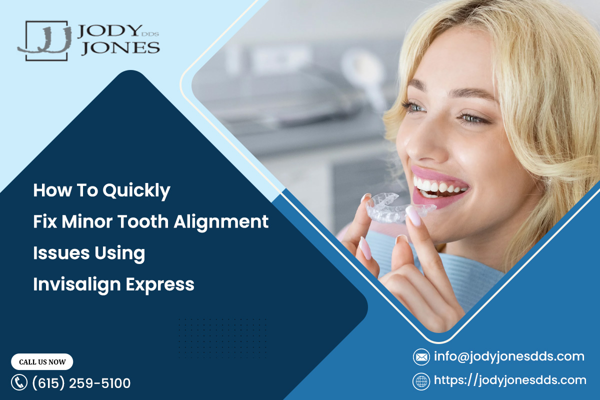 How To Quickly Fix Minor Tooth Alignment Issues Using Invisalign Express – JODY JONES DDS