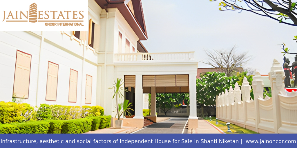 Infrastructure, aesthetic and social factors of Independent House for Sale in Shanti Niketan