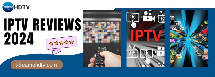 Top IPTV Reviews 2024: A Comprehensive Guide to the Best IPTV Services | by Xtreame HDTV | May, 2024 | Medium