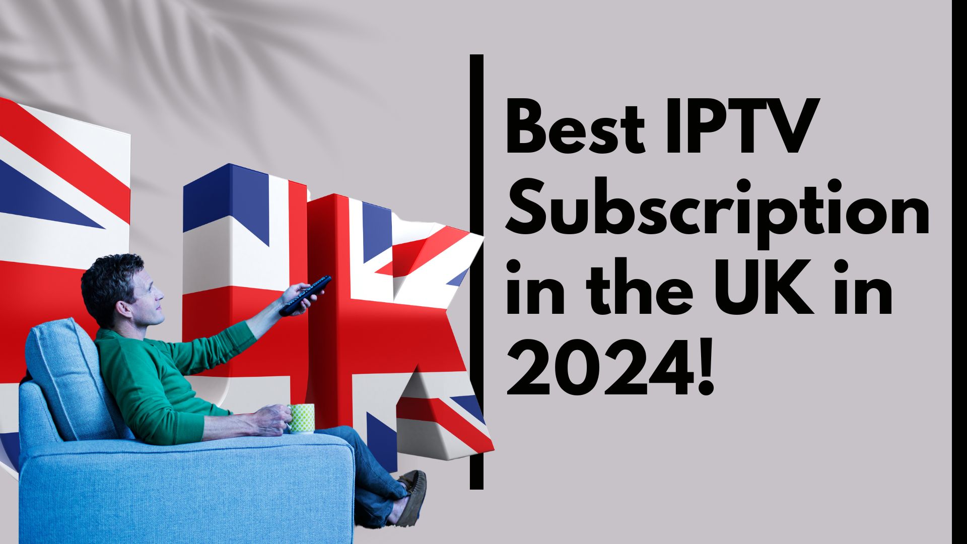 How to Secure the Best IPTV Subscription in the UK in 2024?