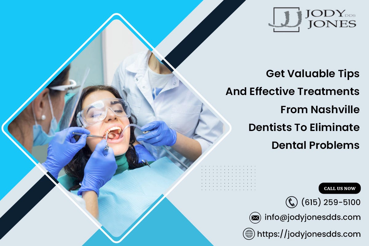 Get Valuable Tips And Effective Treatments From Nashville Dentists To Eliminate Dental Problems | by Jody Jones DDS | Apr, 2024 | Medium